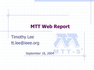 MTT Web Report

Timothy Lee
tt.lee@ieee.org

       September 18, 2004
 