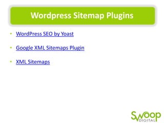 Wordpress	
  Sitemap	
  Plugins	
  
•  WordPress	
  SEO	
  by	
  Yoast	
  
•  Google	
  XML	
  Sitemaps	
  Plugin	
  
•  XML	
  Sitemaps	
  

 