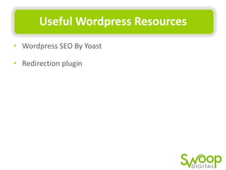 Useful	
  Wordpress	
  Resources	
  
•  Wordpress	
  SEO	
  By	
  Yoast	
  
•  RedirecUon	
  plugin	
  	
  

 
