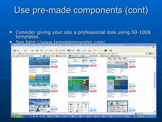 Use pre-made components (cont) Consider giving your site a professional look using 50-100$ templates. See  http://www.templatemonster.com/ 