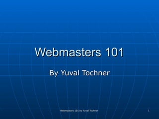 Webmasters 101 By Yuval Tochner 