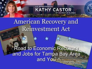 American Recovery and
  Reinvestment Act


 Road to Economic Recovery
and Jobs for Tampa Bay Area
          and You
 