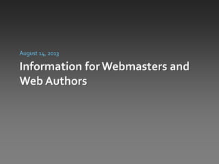 August 14, 2013

Information for Webmasters and
Web Authors

 