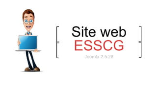 Site web
ESSCG
Joomla 2.5.28
=
=
 