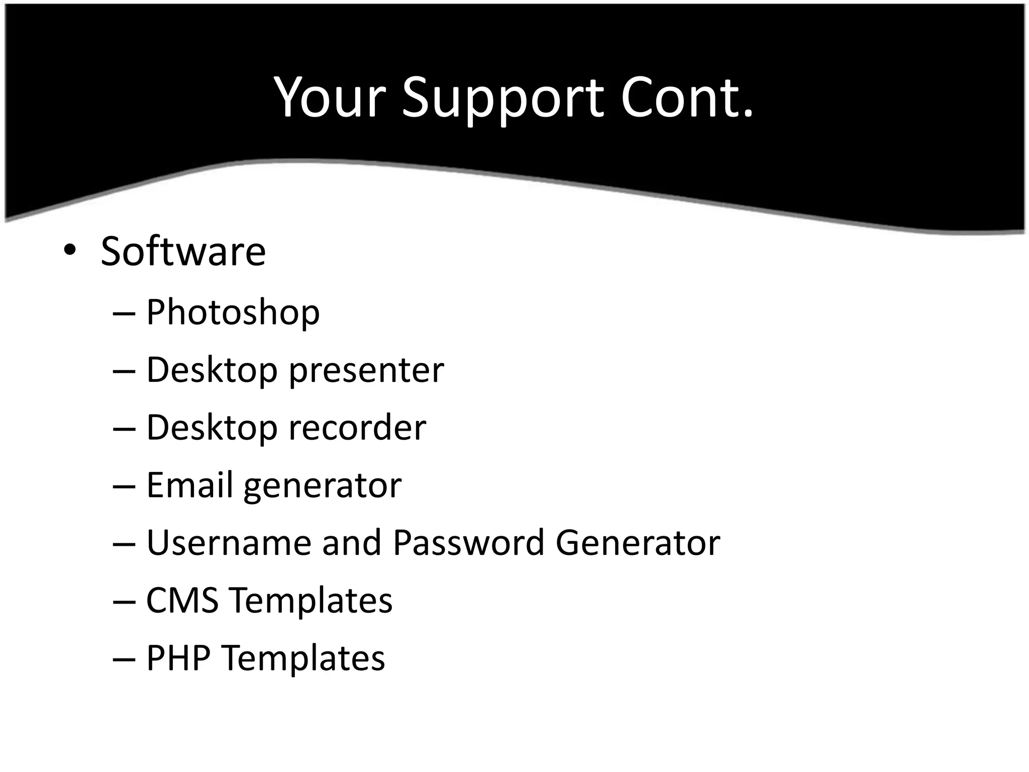 Your Support Cont. SoftwarePhotoshopDesktop presenterDesktop recorderEmail generatorUsername and Password GeneratorCMS TemplatesPHP Templates