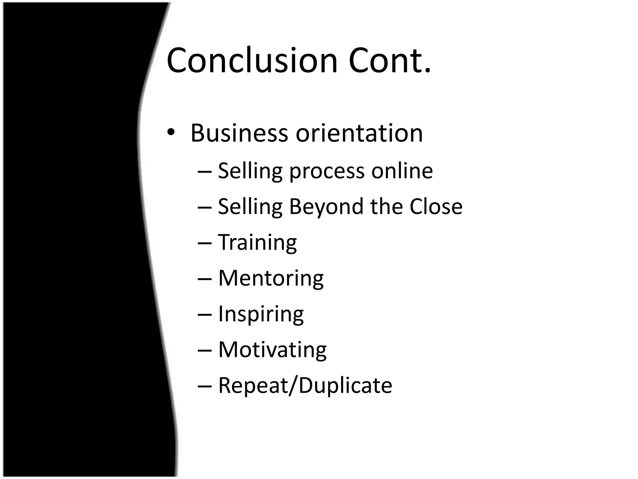 Conclusion Cont.Business orientationSelling process onlineSelling Beyond the CloseTrainingMentoringInspiringMotivatingRepeat/Duplicate