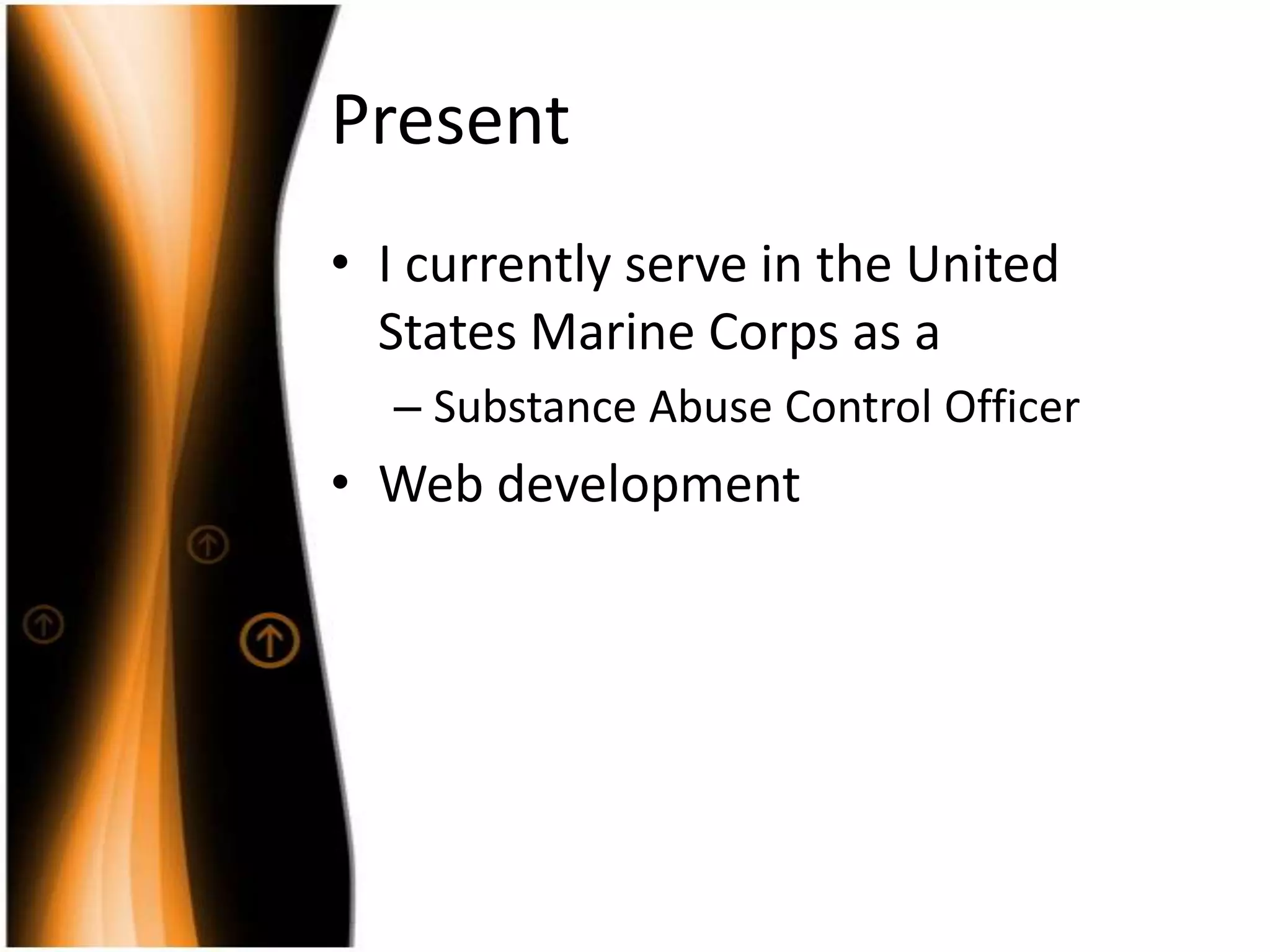 PresentI currently serve in the United States Marine Corps as aSubstance Abuse Control OfficerWeb development