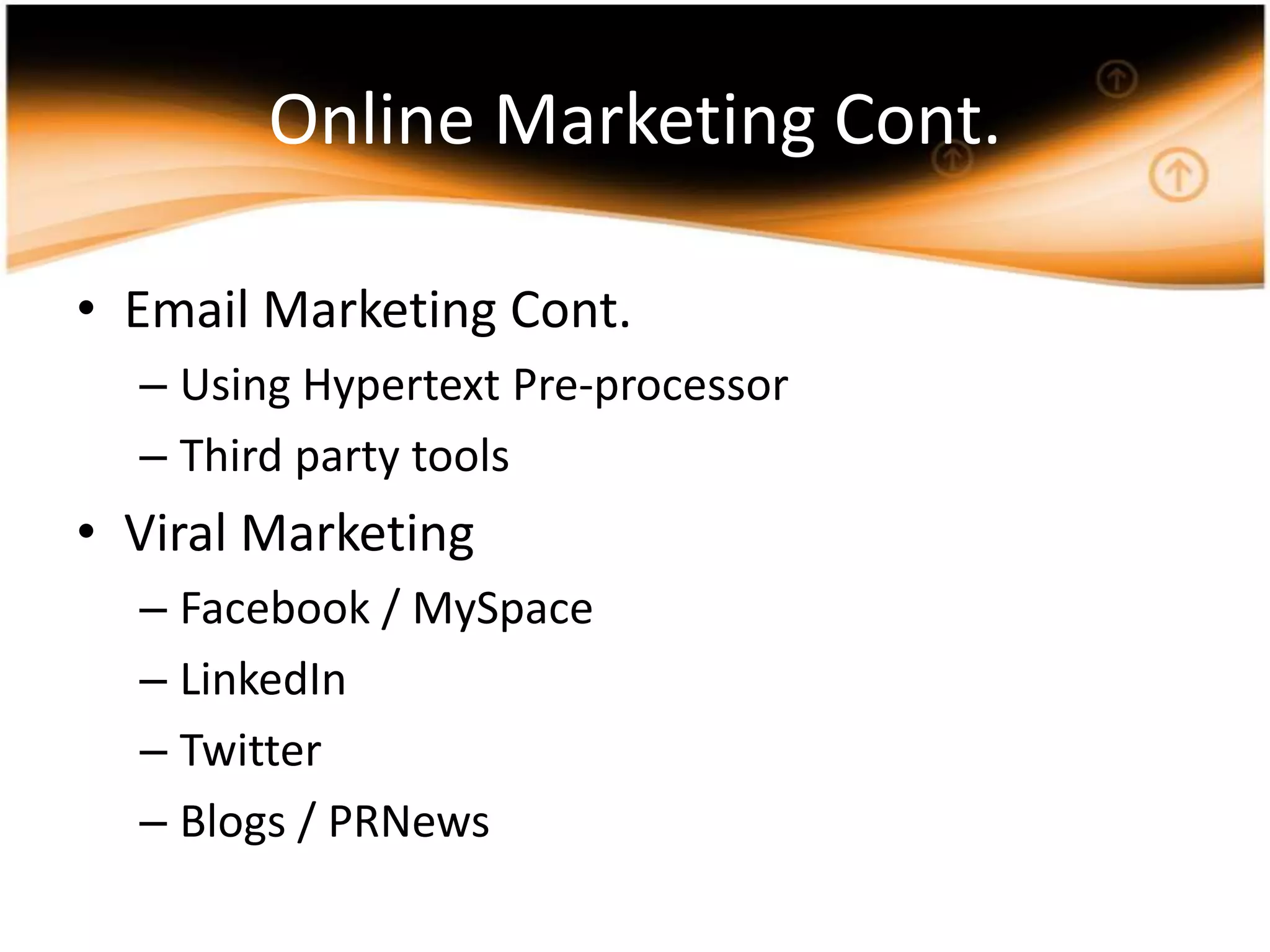 Online Marketing Cont.Email Marketing Cont.UsingHypertextPre-processorThird party toolsViral MarketingFacebook / MySpaceLinkedInTwitterBlogs / PRNews