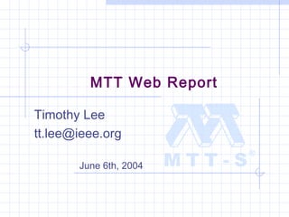 MTT Web Report
Timothy Lee
tt.lee@ieee.org
June 6th, 2004
 