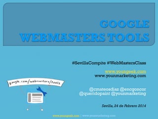 #SevillaCompite#WebMastersClass 
www.youngeek.com 
www.younmarketing.com 
@cmateosdiaz@encgoncor 
@queridopaint@younmarketing 
Sevilla, 24 de Febrero 2014 
www.youngeek.com | www.younmarketing.com 
 