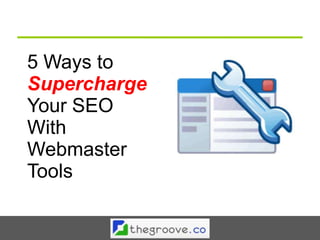 5 Ways to
Supercharge
Your SEO
With
Webmaster
Tools
 