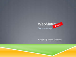 WebMatrix
быстрый старт




Владимир Юнев, Microsoft
 