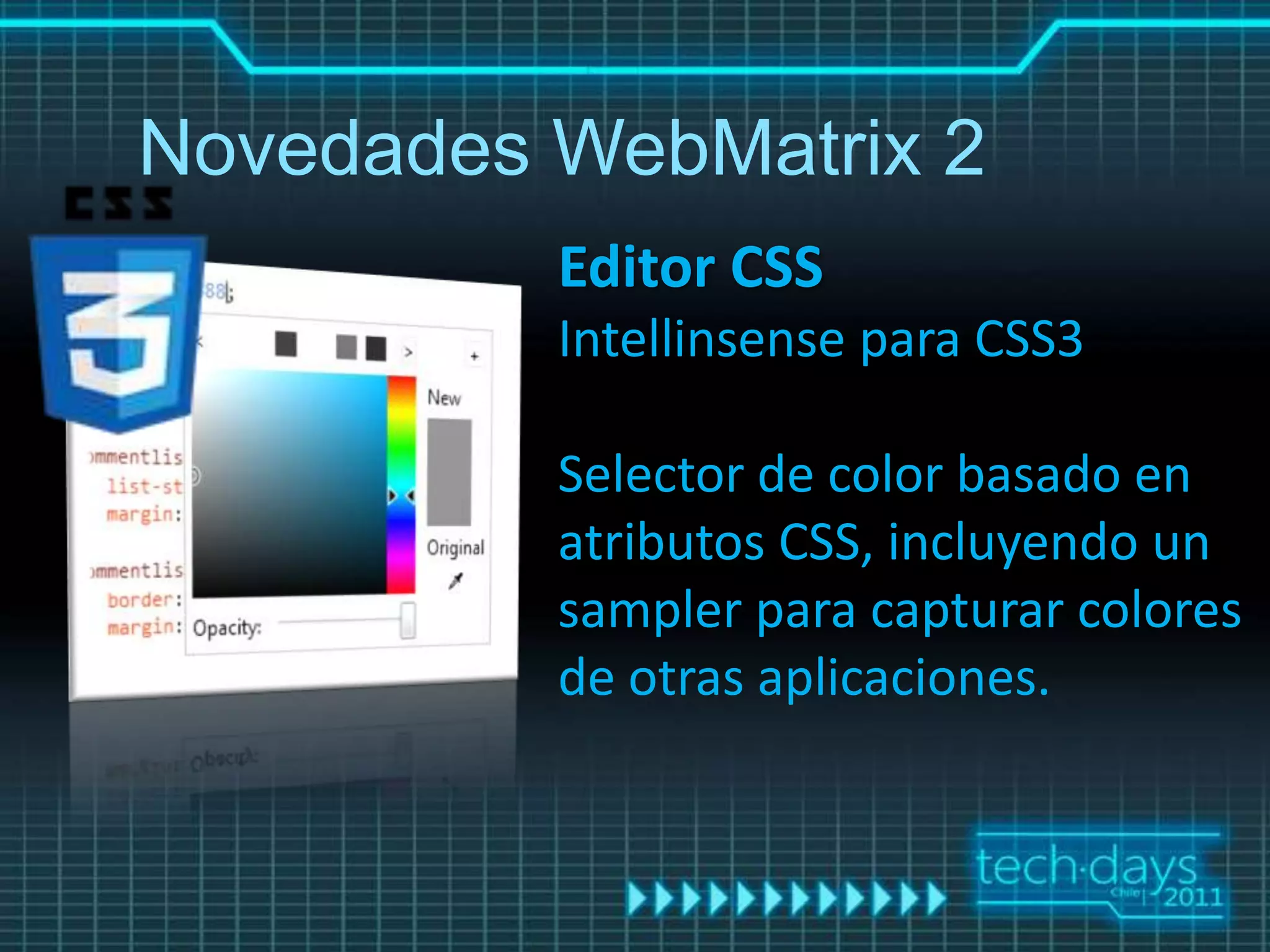 Novedades WebMatrix 2
          Editor CSS
          Intellinsense para CSS3

          Selector de color basado en
          atributos CSS, incluyendo un
          sampler para capturar colores
          de otras aplicaciones.
 