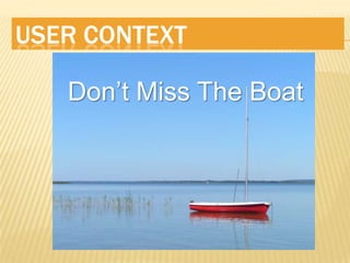 User ContextDon’t Miss The Boat