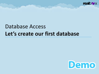 Database Access
Let’s create our first database
 