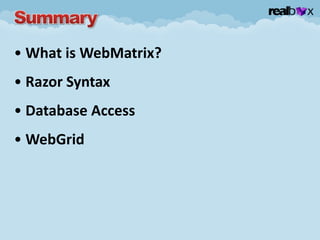 • What is WebMatrix?
• Razor Syntax
• Database Access
• WebGrid
 