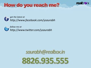 get the latest at
http://www.facebook.com/ysaurabh
follow me at
http://www.twitter.com/ysaurabh
 
