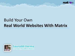 Build Your Own
Real World Websites With Matrix
 