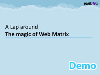 A Lap around
The magic of Web Matrix
 