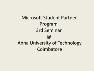 Microsoft Student Partner                         Program                                 3rd Seminar                               @ Anna University of Technology      Coimbatore 