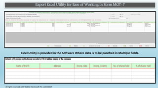 Export Excel Utility for Ease of Working in Form MGT-7
Excel Utility is provided in the Software Where data is to be punched in Multiple fields.
All rights reserved with Webtel Electrosoft Pvt. Ltd.©2017
 