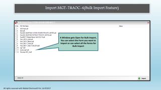 Import MGT-7&AOC-4(Bulk Import Feature)
A Window gets Open for Bulk Import,
You can select the Form you want to
import or can select all the forms for
Bulk Import
All rights reserved with Webtel Electrosoft Pvt. Ltd.©2017
 