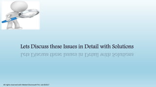 Lets Discuss these Issues in Detail with Solutions
All rights reserved with Webtel Electrosoft Pvt. Ltd.©2017
 