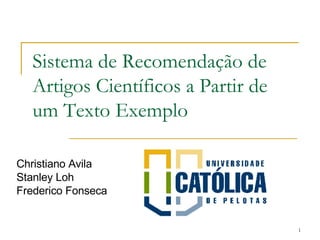 Sistema de Recomendação de Artigos Científicos a Partir de um Texto Exemplo   Christiano Avila S tanley Loh Frederico Fonseca  