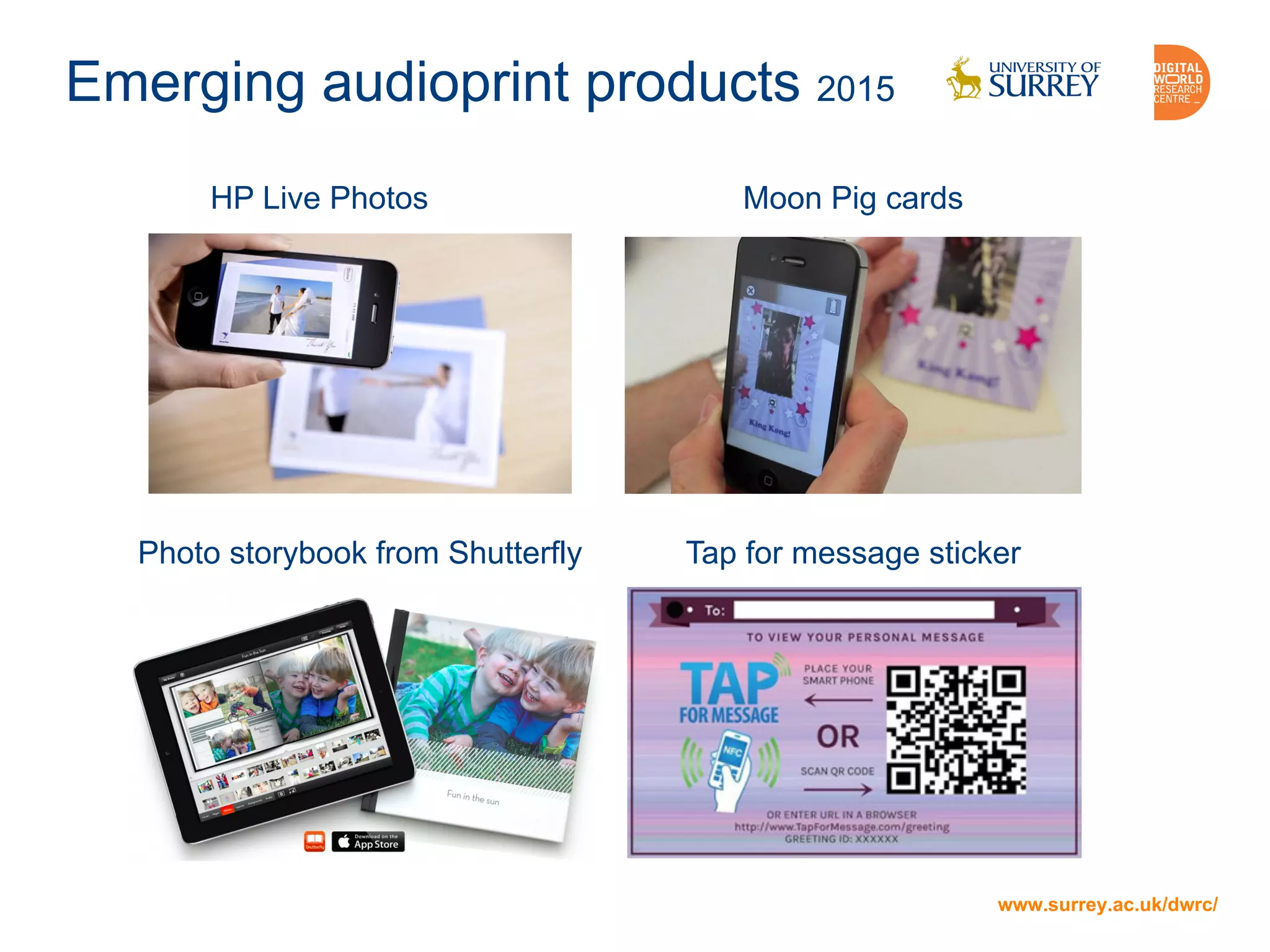 www.surrey.ac.uk/dwrc/
Emerging audioprint products 2015
www.surrey.ac.uk/dwrc/
HP Live Photos
Tap for message stickerPhoto storybook from Shutterfly
Moon Pig cards
 