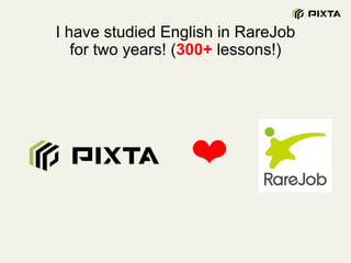 I have studied English in RareJob
for two years! (300+ lessons!)
❤
 