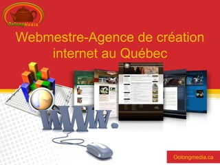 Webmestre-Agence de création
    internet au Québec




                       Oolongmedia.ca
 