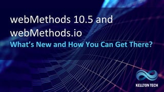 webMethods 10.5 and
webMethods.io
What’s New and How You Can Get There?
 