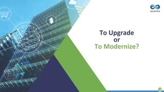 39
To Upgrade
or
To Modernize?
 