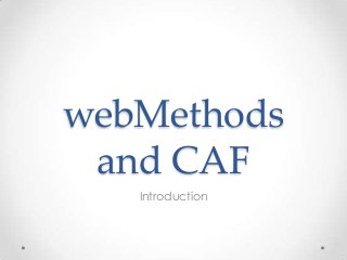 webMethods
 and CAF
   Introduction
 