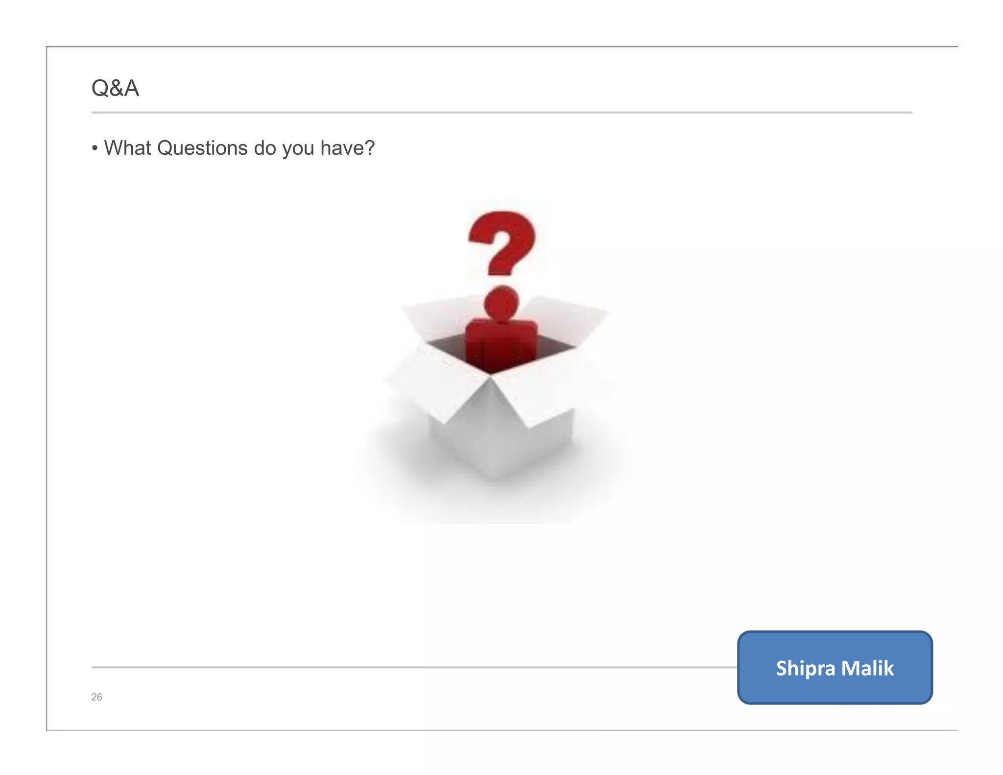 Q&A
• What Questions do you have?
26
Shipra Malik
 