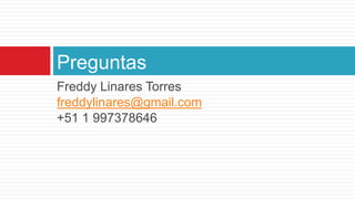 Freddy Linares Torresfreddylinares@gmail.com+51 1 997378646Preguntas