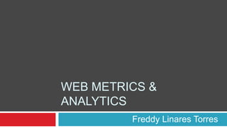 Web Metrics & Analytics Freddy Linares Torres 