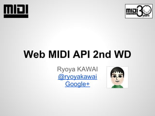 Web MIDI API 2nd WD
     Ryoya KAWAI
     @ryoyakawai
       Google+
 