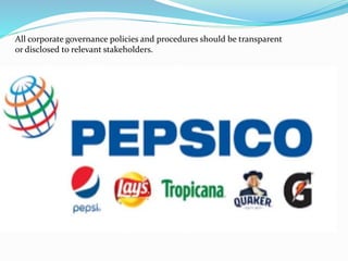 All corporate governance policies and procedures should be transparent
or disclosed to relevant stakeholders.
 