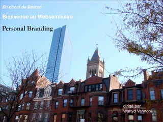 En direct de Boston

Bienvenue au Webseminaire

Personal Branding




                            dirigé par
                            Wahyd Vannoni
 
