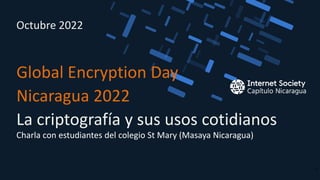 Charla con estudiantes del colegio St Mary (Masaya Nicaragua)
Global Encryption Day
Nicaragua 2022
La criptografía y sus usos cotidianos
Octubre 2022
1
 