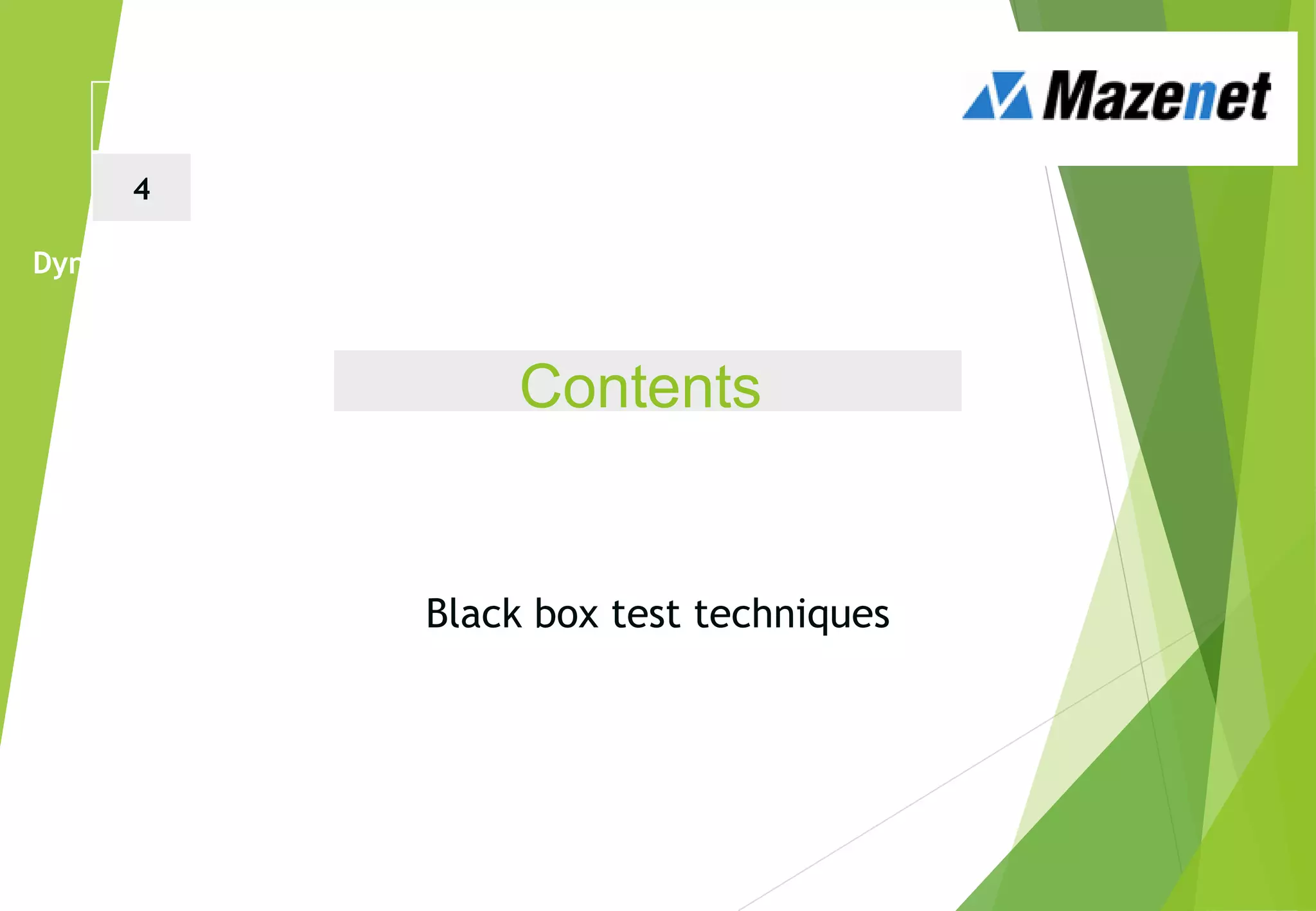 Contents
What is a testing technique?
Black and White box testing
Black box test techniques
White box test techniques
Error Guessing
Dynamic Testing Techniques
1 2 3
4 5 6
 