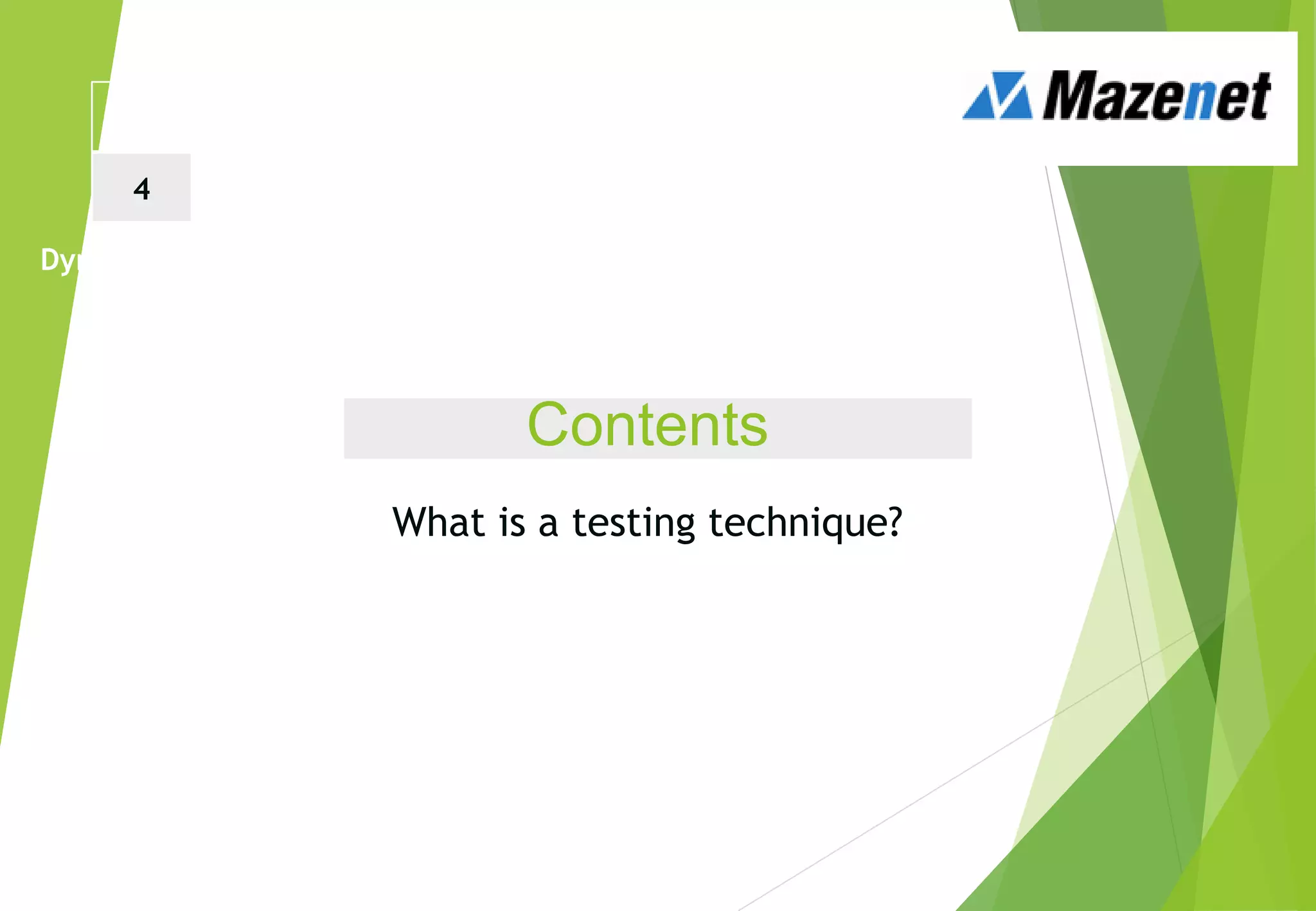 Contents
What is a testing technique?
Black and White box testing
Black box test techniques
White box test techniques
Error Guessing
Dynamic Testing Techniques
1 2 3
4 5 6
 