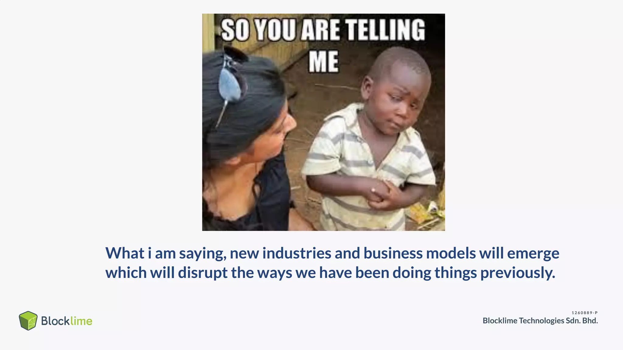What i am saying, new industries and business models will emerge
which will disrupt the ways we have been doing things previously.
 