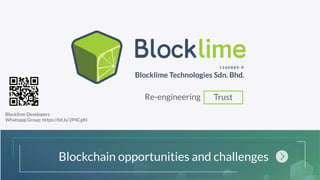 Re-engineering Trust
Blockchain opportunities and challenges
Blocklime Developers
Whatsapp Group: https://bit.ly/2P4CgKl
 