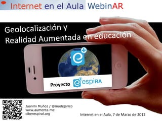 WebinAR




Juanmi Muñoz / @mudejarico
www.aumenta.me
ciberespiral.org             Internet en el Aula, 7 de Marzo de 2012
 