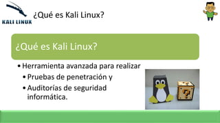 ¿Qué es Kali Linux?
•Herramienta avanzada para realizar
•Pruebas de penetración y
•Auditorías de seguridad
informática.
¿Q...