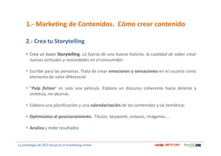 1.- Marketing de Contenidos. Cómo crear contenido
2.- Crea tu Storytelling
• Crea un buen Storytelling. La fuerza de una b...