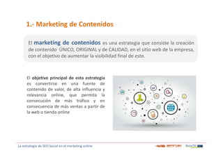 1.- Marketing de Contenidos
El marketing de contenidos es una estrategia que consiste la creación
de contenido ÚNICO, ORIG...