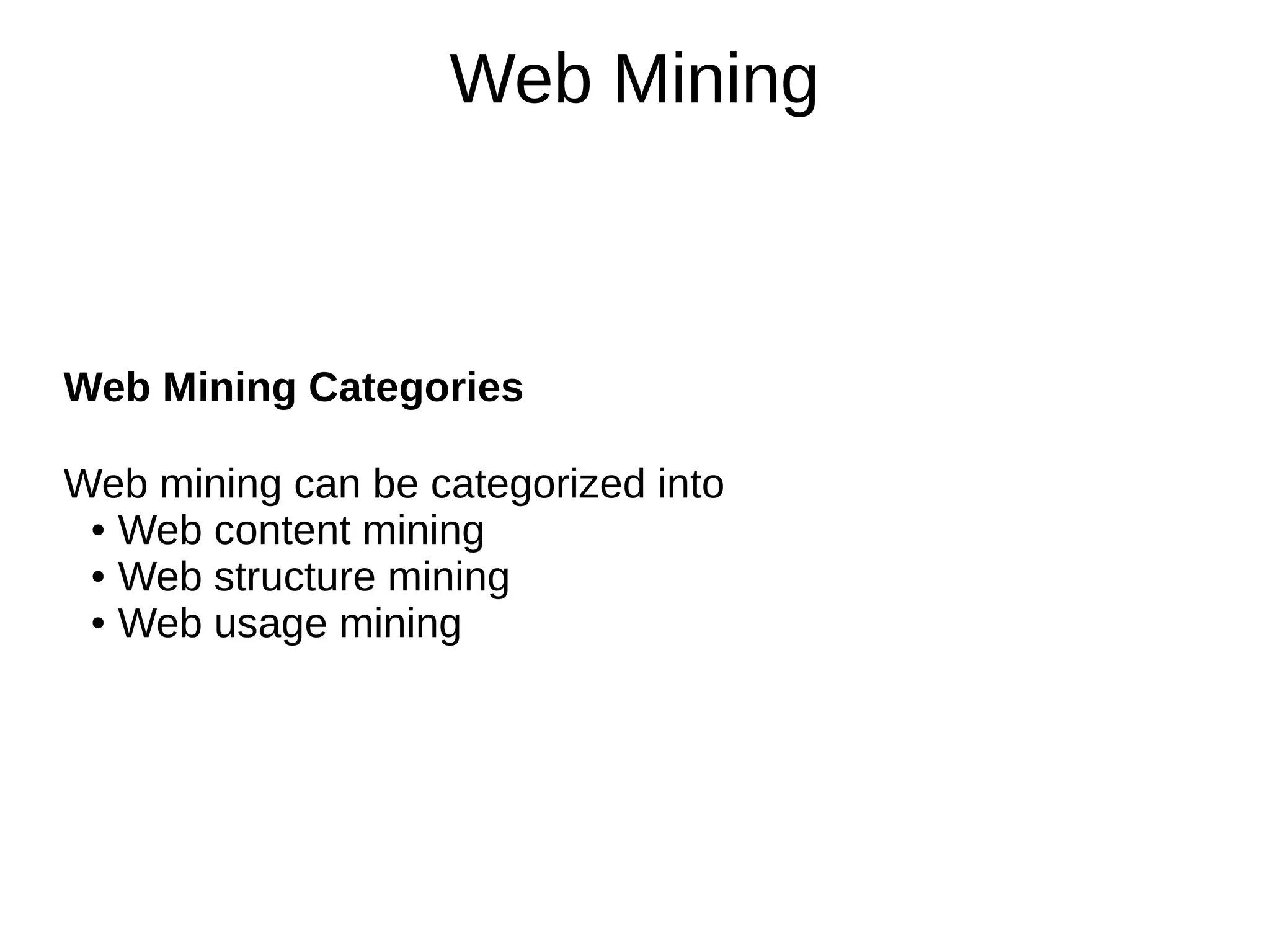 Web Mining
Web Mining Categories
Web mining can be categorized into
● Web content mining
● Web structure mining
● Web usage mining
 